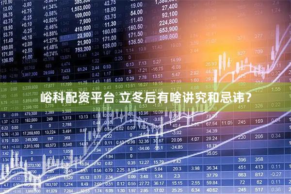 峪科配资平台 立冬后有啥讲究和忌讳？