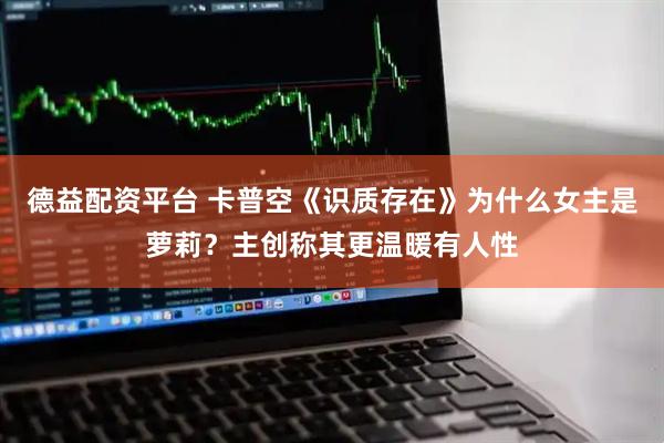 德益配资平台 卡普空《识质存在》为什么女主是萝莉？主创称其更温暖有人性